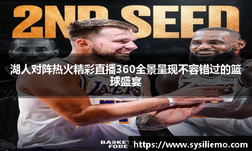 湖人对阵热火精彩直播360全景呈现不容错过的篮球盛宴