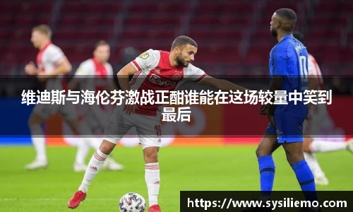 维迪斯与海伦芬激战正酣谁能在这场较量中笑到最后