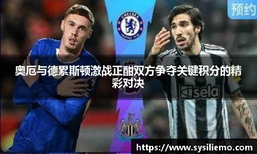 奥厄与德累斯顿激战正酣双方争夺关键积分的精彩对决