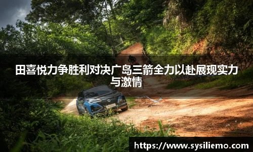 田喜悦力争胜利对决广岛三箭全力以赴展现实力与激情